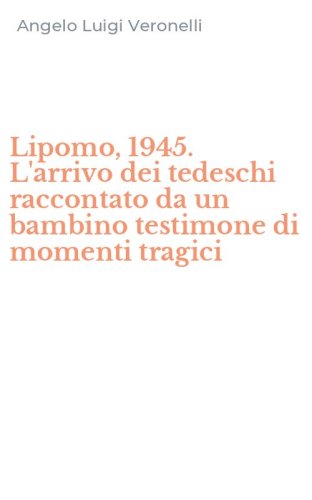 Lipomo, 1945. L'arrivo dei tedeschi raccontato da un bambino testimone di momenti tragici