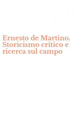 Ernesto de Martino. Storicismo critico e ricerca sul campo