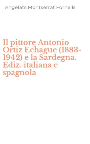 Il pittore Antonio Ortiz Echague (1883-1942) e la Sardegna. Ediz. italiana e spagnola