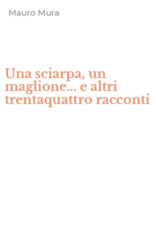 Una sciarpa, un maglione... e altri trentaquattro racconti