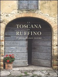 La Toscana di Ruffino. Il gusto di stare insieme