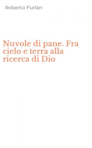 Nuvole di pane. Fra cielo e terra alla ricerca di Dio