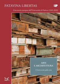 Arti e architettura. L'universit&agrave; nella citt&agrave;. Patavina Libertas