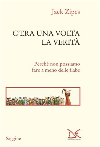 C'era una volta la verit&agrave;. Perch&eacute; non possiamo fare a meno delle fiabe