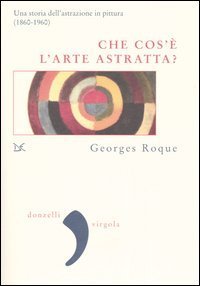 Che cos'&egrave; l'arte astratta? Una storia dell'astrazione in pittura (1860-1960)