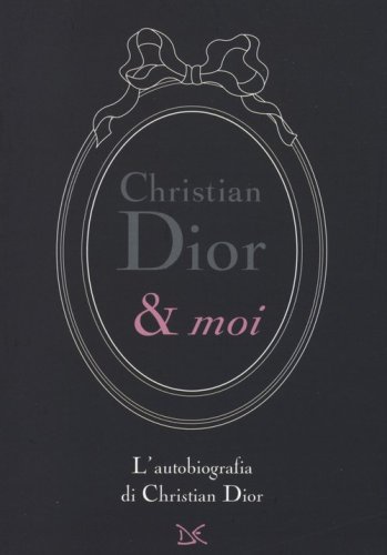 Christian Dior & moi. L'autobiografia di Christian Dior