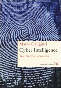 Cyber Intelligence. Tra libert&agrave; e sicurezza