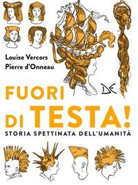 Fuori di testa! Storia spettinata dell'umanit&agrave;