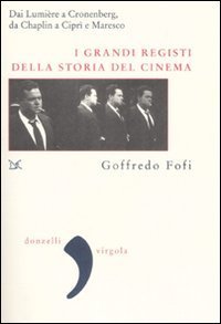 I grandi registi della storia del cinema. Dai Lumi&egrave;re a Cronenberg, da Chaplin a Cipr&igrave; e Maresco