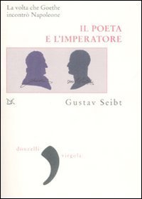 Il poeta e l'imperatore. La volta che Goethe incontr&ograve; Napoleone