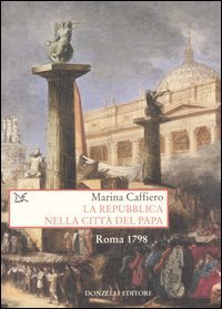 La repubblica nella citt&agrave; del Papa. Roma 1798