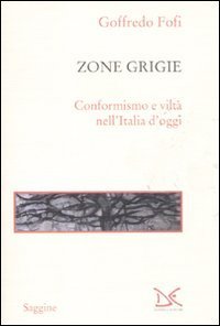 Le zone grigie. Conformismo e vilt&agrave; nell'Italia di oggi