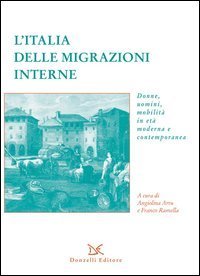 L'Italia delle migrazioni interne. Donne, uomini, mobilit&agrave; in et&agrave; moderna e contemporanea