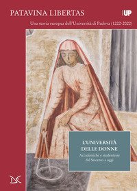 L'universit&agrave; delle donne. Accademiche e studentesse dal Seicento a oggi. Patavina Libertas