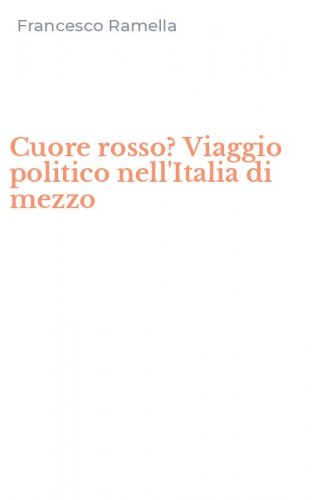 Cuore rosso? Viaggio politico nell'Italia di mezzo