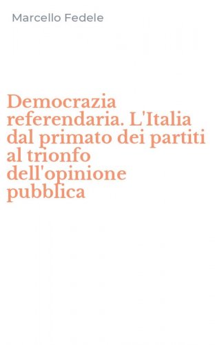 Democrazia referendaria. L'Italia dal primato dei partiti al trionfo dell'opinione pubblica