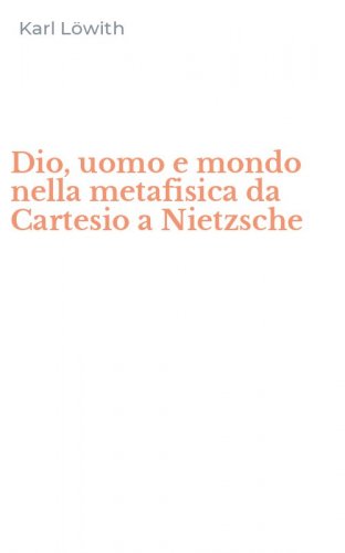 Dio, uomo e mondo nella metafisica da Cartesio a Nietzsche