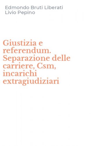 Giustizia e referendum. Separazione delle carriere, Csm, incarichi extragiudiziari