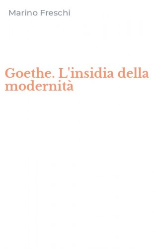 Goethe. L'insidia della modernit&agrave;