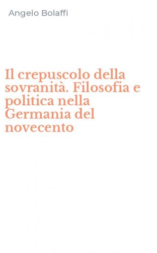 Il crepuscolo della sovranit&agrave;. Filosofia e politica nella Germania del novecento