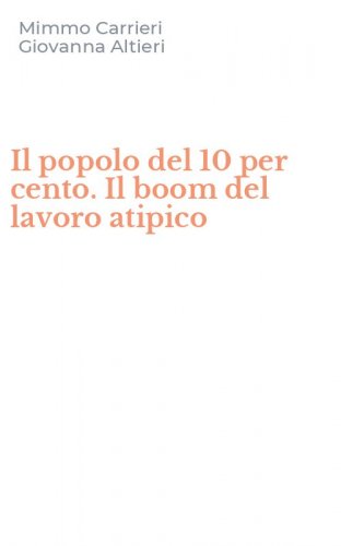 Il popolo del 10 per cento. Il boom del lavoro atipico