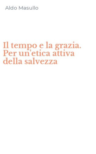 Il tempo e la grazia. Per un'etica attiva della salvezza