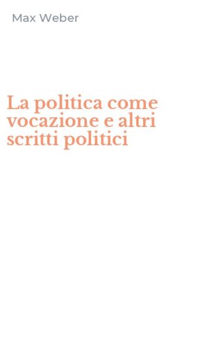 La politica come vocazione e altri scritti politici