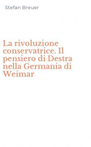 La rivoluzione conservatrice. Il pensiero di Destra nella Germania di Weimar