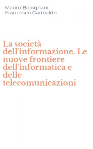 La societ&agrave; dell'informazione. Le nuove frontiere dell'informatica e delle telecomunicazioni