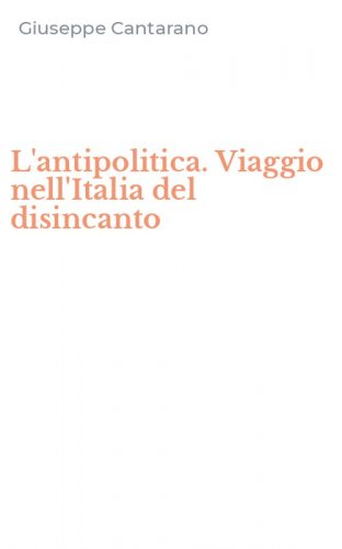 L'antipolitica. Viaggio nell'Italia del disincanto