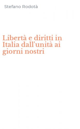 Libert&agrave; e diritti in Italia dall'unit&agrave; ai giorni nostri