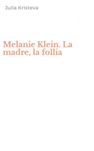 Melanie Klein. La madre, la follia