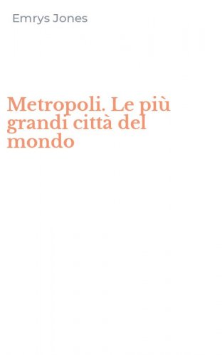 Metropoli. Le pi&ugrave; grandi citt&agrave; del mondo