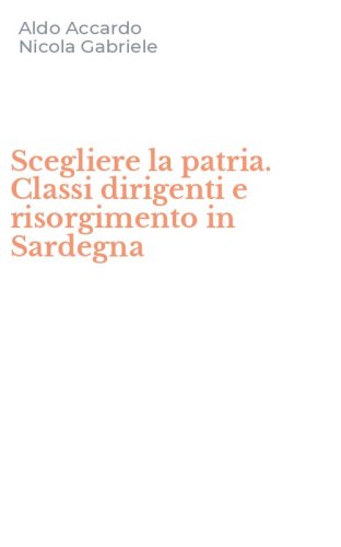 Scegliere la patria. Classi dirigenti e risorgimento in Sardegna