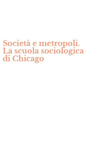 Societ&agrave; e metropoli. La scuola sociologica di Chicago