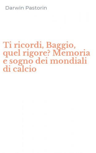 Ti ricordi, Baggio, quel rigore? Memoria e sogno dei mondiali di calcio