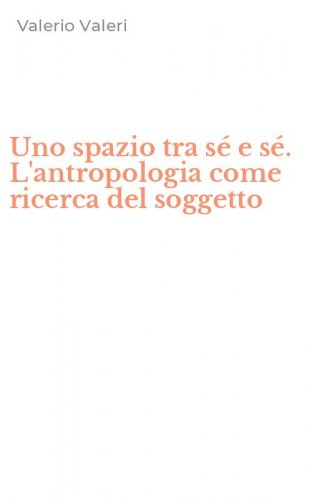 Uno spazio tra s&eacute; e s&eacute;. L'antropologia come ricerca del soggetto