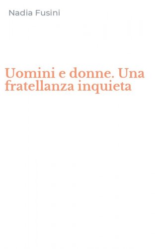 Uomini e donne. Una fratellanza inquieta