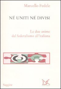 N&eacute; uniti n&eacute; divisi. Le due anime del federalismo all'italiana