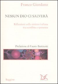 Nessun Dio ci salver&agrave;. Riflessioni sulla sinistra italiana tra sconfitta e speranza