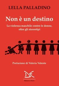 Non &egrave; un destino. La violenza maschile contro le donne, oltre gli stereotipi