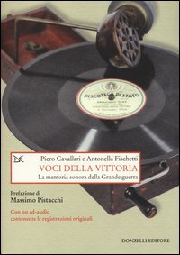 Voci della vittoria. La memoria sonora della grande guerra