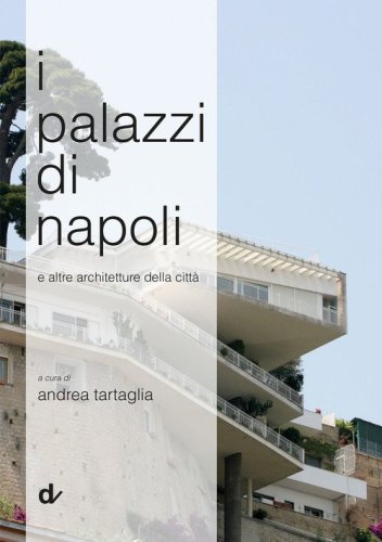 I palazzi di Napoli. E altre architetture della citt&agrave;