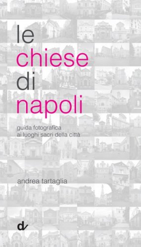 Le chiese di Napoli. Guida fotografica ai luoghi sacri della citt&agrave;