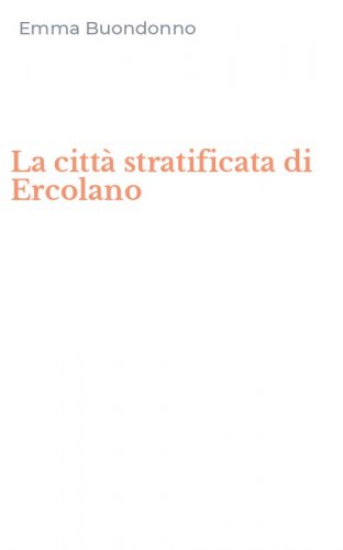 La citt&agrave; stratificata di Ercolano
