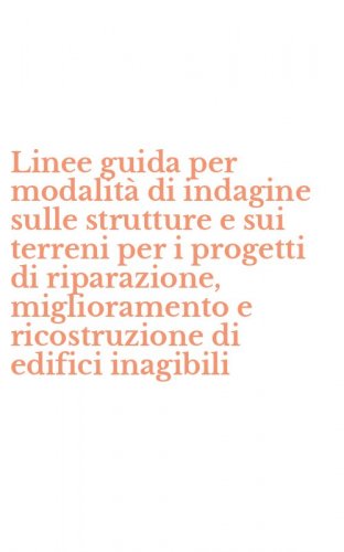 Linee guida per modalit&agrave; di indagine sulle strutture e sui terreni per i progetti di riparazione, miglioramento e ricostruzione di edifici inagibili