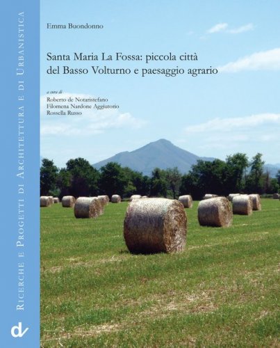 Santa Maria La Fossa. Piccola citt&agrave; del Basso Volturno e paesaggio agrario