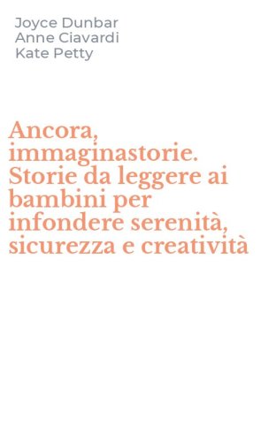 Ancora, immaginastorie. Storie da leggere ai bambini per infondere serenit&agrave;, sicurezza e creativit&agrave;