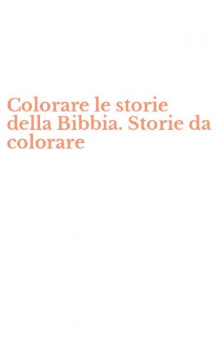 Colorare le storie della Bibbia. Storie da colorare