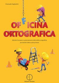 Officina ortografica. Attivit&agrave; di recupero e potenziamento delle abilit&agrave; ortografiche per bambini della scuola primaria